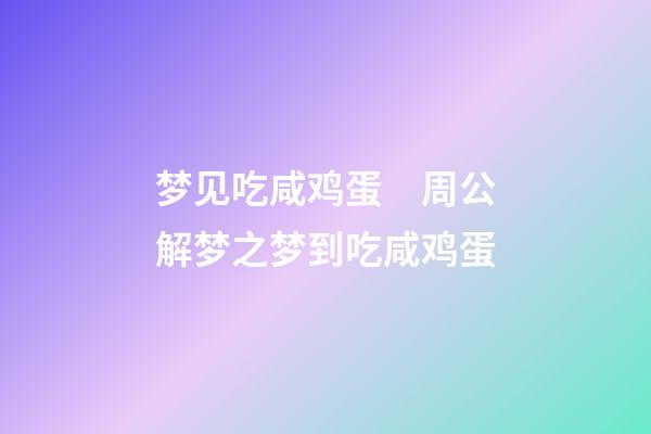 梦见吃咸鸡蛋　周公解梦之梦到吃咸鸡蛋